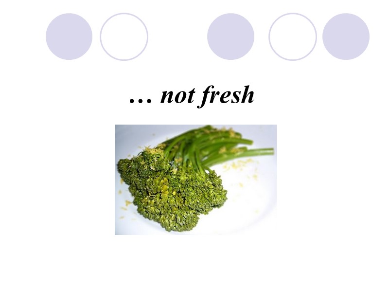 … not fresh